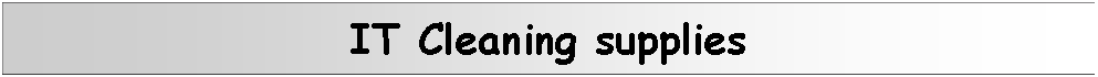 Text Box: IT Cleaning supplies
